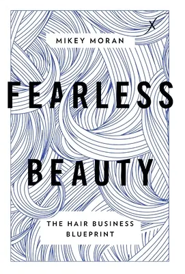 Furchtlose Schönheit: Die Blaupause für das Haargeschäft - Fearless Beauty: The Hair Business Blueprint