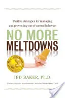 Keine Nervenzusammenbrüche mehr: Positive Strategien zur Bewältigung und Verhinderung von unkontrollierbarem Verhalten - No More Meltdowns: Positive Strategies for Managing and Preventing Out-Of-Control Behavior