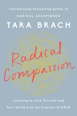 Radikales Mitgefühl: Mit der Praxis des Regens lernen Sie, sich selbst und Ihre Welt zu lieben - Radical Compassion: Learning to Love Yourself and Your World with the Practice of Rain