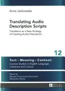 Übersetzen von Audiodeskripten; Übersetzung als neue Strategie zur Erstellung von Audiodeskripten - Translating Audio Description Scripts; Translation as a New Strategy of Creating Audio Description