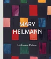 Maria Heilmann: Bilder anschauen - Mary Heilmann: Looking at Pictures