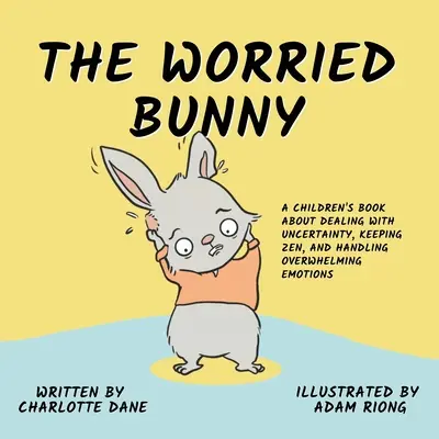 Der besorgte Hase: Ein Kinderbuch über den Umgang mit Ungewissheit, Zen und überwältigenden Gefühlen - The Worried Bunny: A Children's Book About Dealing With Uncertainty, Keeping Zen, and Handling Overwhelming Emotions