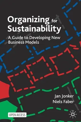 Organisieren für Nachhaltigkeit: Ein Leitfaden für die Entwicklung neuer Geschäftsmodelle - Organizing for Sustainability: A Guide to Developing New Business Models