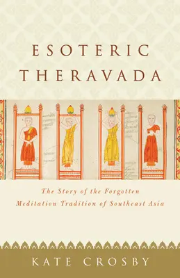 Esoterischer Theravada: Die Geschichte der vergessenen Meditationstradition Südostasiens - Esoteric Theravada: The Story of the Forgotten Meditation Tradition of Southeast Asia