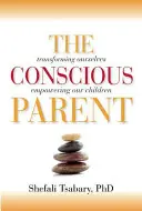 The Conscious Parent: Uns selbst verändern, unsere Kinder befähigen - The Conscious Parent: Transforming Ourselves, Empowering Our Children