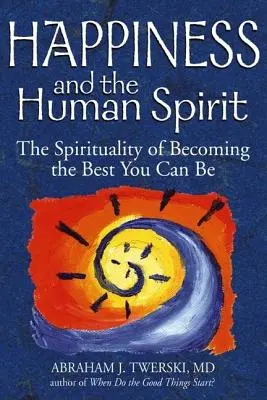 Glück und der menschliche Geist: Die Spiritualität, der Beste zu werden, der man sein kann - Happiness and the Human Spirit: The Spirituality of Becoming the Best You Can Be