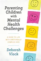 Parenting Children with Mental Health Challenges: Ein Leitfaden für das Leben mit psychisch kranken Kindern - Parenting Children with Mental Health Challenges: A Guide to Life with Emotionally Complex Kids
