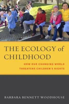 Die Ökologie der Kindheit: Wie unsere sich verändernde Welt die Rechte der Kinder bedroht - The Ecology of Childhood: How Our Changing World Threatens Children's Rights