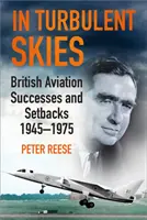 In turbulenten Himmeln: Erfolge und Rückschläge der britischen Luftfahrt - 1945-1975 - In Turbulent Skies: British Aviation Successes and Setbacks - 1945-1975