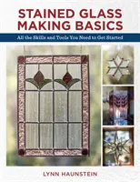 Grundlagen der Glasmalerei: Alle Fertigkeiten und Werkzeuge, die Sie für den Einstieg in die Glasmalerei benötigen - Stained Glass Making Basics: All the Skills and Tools You Need to Get Started