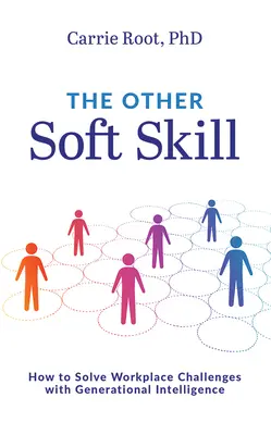 Die andere Soft Skill: Wie man mit Generationenintelligenz die Herausforderungen am Arbeitsplatz löst - The Other Soft Skill: How to Solve Workplace Challenges with Generational Intelligence