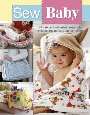 Sew Baby: 20 niedliche und farbenfrohe Projekte für zu Hause, das Kinderzimmer und für unterwegs - Sew Baby: 20 Cute and Colourful Projects for the Home, the Nursery and on the Go