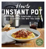 How to Instant Pot: Alle Funktionen des einen Topfes beherrschen, der Ihre Art zu kochen verändern wird - jetzt komplett aktualisiert für die neuesten G - How to Instant Pot: Mastering All the Functions of the One Pot That Will Change the Way You Cook - Now Completely Updated for the Latest G