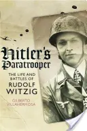 Hitlers Fallschirmjäger: Das Leben und die Kämpfe von Rudolf Witzig - Hitler's Paratrooper: The Life and Battles of Rudolf Witzig