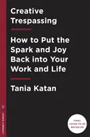 Kreatives Überschreiten: Wie Sie den Funken und die Freude zurück in Ihre Arbeit und Ihr Leben bringen - Creative Trespassing: How to Put the Spark and Joy Back Into Your Work and Life