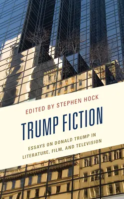 Trump Fiktion: Essays über Donald Trump in Literatur, Film und Fernsehen - Trump Fiction: Essays on Donald Trump in Literature, Film, and Television