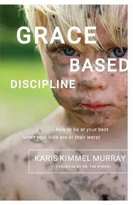 Gnadenbasierte Disziplin: Wie Sie sich von Ihrer besten Seite zeigen, wenn es Ihren Kindern am schlechtesten geht - Grace Based Discipline: How to Be at Your Best When Your Kids Are at Their Worst