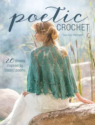 Poetisches Häkeln: 20 Schals inspiriert von klassischen Gedichten - Poetic Crochet: 20 Shawls Inspired by Classic Poems