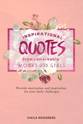 Inspirierende Zitate von bemerkenswerten Frauen und Mädchen: Motivation und Inspiration für Ihre täglichen Herausforderungen - Inspirational quotes from remarkable women and girls: Provide motivation and inspiration for your daily challenges