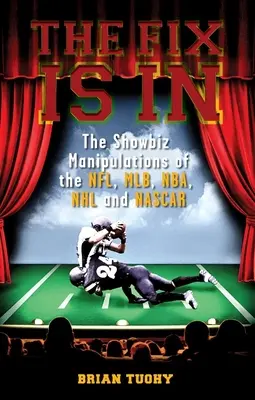The Fix Is in: Die Showbiz-Manipulationen von NFL, Mlb, NBA, NHL und NASCAR - The Fix Is in: The Showbiz Manipulations of the Nfl, Mlb, Nba, NHL and NASCAR