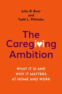 Der Ehrgeiz des Pflegens: Was es ist und warum es zu Hause und am Arbeitsplatz wichtig ist - The Caregiving Ambition: What It Is and Why It Matters at Home and Work