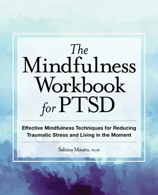 The Mindfulness Workbook for Ptsd: Effektive Achtsamkeitstechniken zur Verringerung von traumatischem Stress und zum Leben im Moment - The Mindfulness Workbook for Ptsd: Effective Mindfulness Techniques for Reducing Traumatic Stress and Living in the Moment