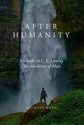 Nach der Menschlichkeit: Ein Kommentar zu C.S. Lewis' Abschaffung des Menschen - After Humanity: A Commentary on C.S. Lewis' Abolition of Man