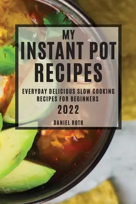 Meine Instant-Pot-Rezepte 2022: Täglich leckere Slow-Cooking-Rezepte für Einsteiger - My Instant Pot Recipes 2022: Everyday Delicious Slow Cooking Recipes for Beginners
