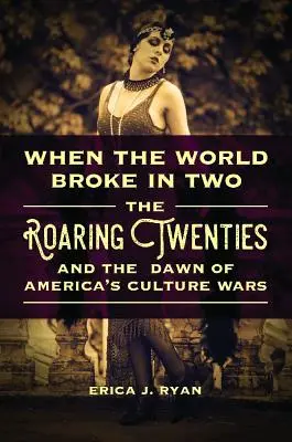 Als die Welt in zwei Teile zerbrach: Die wilden Zwanziger und die Anfänge der amerikanischen Kulturkriege - When the World Broke in Two: The Roaring Twenties and the Dawn of America's Culture Wars