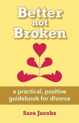 Better not Broken: Ein praktischer, positiver Leitfaden für Scheidungen - Better not Broken: a practical, positive guidebook for divorce