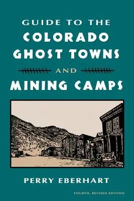 Führer zu den Geisterstädten und Bergbaulagern in Colorado: Und Bergbaucamps - Guide to the Colorado Ghost Towns and Mining Camps: And Mining Camps