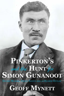 Pinkerton's und die Jagd auf Simon Gunanoot: Doppelmord, Geheimagenten und ein flüchtiger Verbrecher - Pinkerton's and the Hunt for Simon Gunanoot: Double Murder, Secret Agents and an Elusive Outlaw