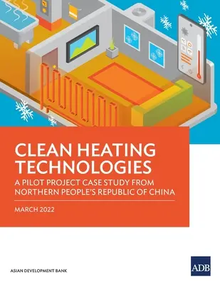 Saubere Heiztechnologien: Eine Pilotprojekt-Fallstudie aus dem Norden der Volksrepublik China - Clean Heating Technologies: A Pilot Project Case Study from Northern People's Republic of China