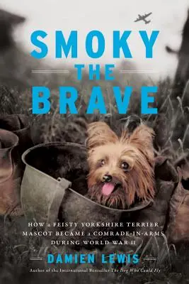 Smoky der Tapfere: Wie ein temperamentvolles Yorkshire-Terrier-Maskottchen im Zweiten Weltkrieg zum Kampfgefährten wurde - Smoky the Brave: How a Feisty Yorkshire Terrier Mascot Became a Comrade-In-Arms During World War II