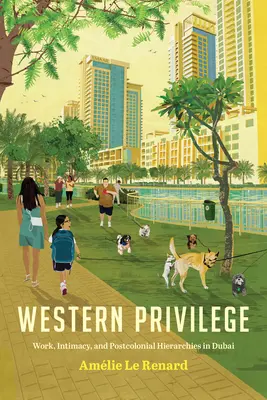 Westliches Privileg: Arbeit, Intimität und postkoloniale Hierarchien in Dubai - Western Privilege: Work, Intimacy, and Postcolonial Hierarchies in Dubai