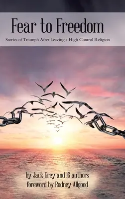 Angst vor der Freiheit: Triumphgeschichten nach dem Ausstieg aus einer streng kontrollierten Religion - Fear to Freedom: Stories of Triumph After Leaving a High Control Religion