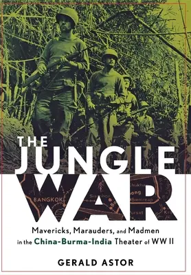 Der Dschungelkrieg: Außenseiter, Marodeure und Verrückte auf dem China-Burma-Indien-Theater des Zweiten Weltkriegs - The Jungle War: Mavericks, Marauders and Madmen in the China-Burma-India Theater of World War II