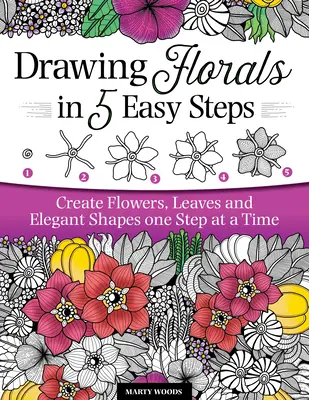 Zeichnen von Blumen in 5 einfachen Schritten: Blumen, Blätter und elegante Formen Schritt für Schritt erstellen - Drawing Florals in 5 Easy Steps: Create Flowers, Leaves, and Elegant Shapes One Step at a Time