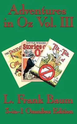 Abenteuer in Oz Band III: Das Patchworkmädchen von Oz, Kleine Zauberergeschichten von Oz, Tik-Tok von Oz - Adventures in Oz Vol. III: The Patchwork Girl of Oz, Little Wizard Stories of Oz, Tik-Tok of Oz