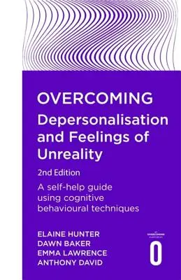 Überwindung von Depersonalisation und Gefühlen der Unwirklichkeit, 2. Auflage: Ein Leitfaden zur Selbsthilfe mit kognitiven Verhaltenstechniken - Overcoming Depersonalisation and Feelings of Unreality, 2nd Edition: A Self-Help Guide Using Cognitive Behavioural Techniques