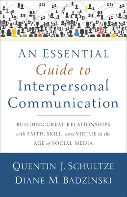 Ein Leitfaden für die zwischenmenschliche Kommunikation: Der Aufbau großartiger Beziehungen mit Glaube, Geschick und Tugend im Zeitalter der sozialen Medien - An Essential Guide to Interpersonal Communication: Building Great Relationships with Faith, Skill, and Virtue in the Age of Social Media