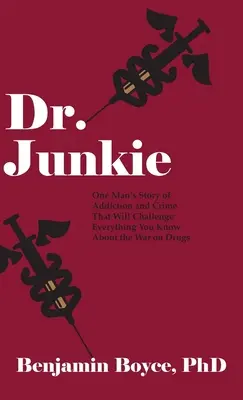 Dr. Junkie: Die Geschichte eines Mannes über Sucht und Verbrechen, die alles in Frage stellt, was Sie über den Krieg gegen Drogen wissen - Dr. Junkie: One Man's Story of Addiction and Crime That Will Challenge Everything You Know About the War on Drugs