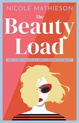 The Beauty Load: Wie man sich in einer Welt, die von Schönheit besessen ist, ausreichend fühlt - The Beauty Load: How to feel enough in a world obsessed with beauty