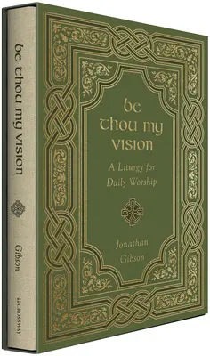 Sei du meine Vision: Eine Liturgie für die tägliche Anbetung - Be Thou My Vision: A Liturgy for Daily Worship