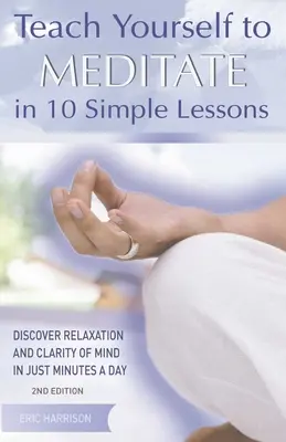 Bringen Sie sich selbst das Meditieren in 10 einfachen Lektionen bei: Entdecken Sie Entspannung und Klarheit des Geistes in nur wenigen Minuten am Tag - Teach Yourself to Meditate in 10 Simple Lessons: Discover Relaxation and Clarity of Mind in Just Minutes a Day