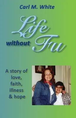 Leben ohne Fu: Eine Geschichte von Liebe, Glaube, Krankheit und Hoffnung - Life Without Fu: A Story of Love, Faith, Illness & Hope