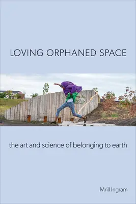 Liebevoller verwaister Raum: Die Kunst und Wissenschaft der Zugehörigkeit zur Erde - Loving Orphaned Space: The Art and Science of Belonging to Earth