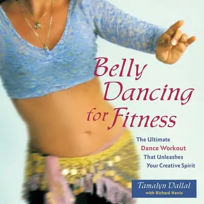 Bauchtanz für Fitness: Das ultimative Tanz-Workout, das Ihren kreativen Geist entfesselt - Belly Dancing for Fitness: The Ultimate Dance Workout That Unleashes Your Creative Spirit