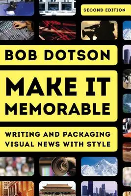 Make It Memorable: Visuelle Nachrichten mit Stil schreiben und verpacken, zweite Auflage - Make It Memorable: Writing and Packaging Visual News with Style, Second Edition