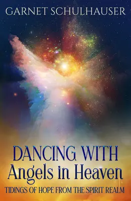 Tanzen mit den Engeln im Himmel: Hoffnungsbotschaften aus dem Reich der Geister - Dancing with Angels in Heaven: Tidings of Hope from the Spirit Realm